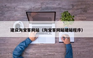 山西建设淘宝客网站（淘宝客网站建站程序）
