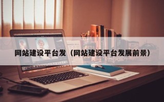 山西网站建设平台发（网站建设平台发展前景）